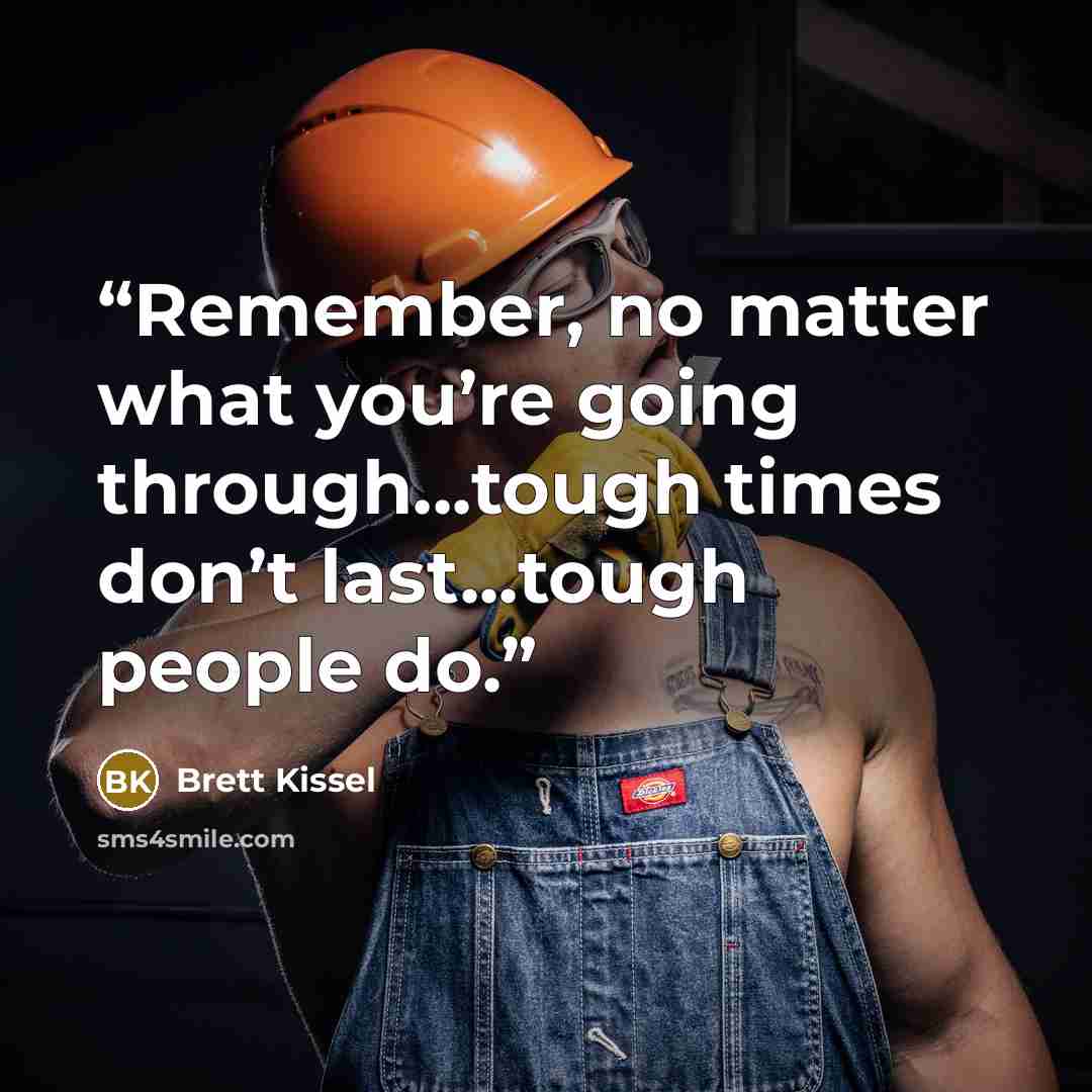 “Remember, no matter what you’re going through...tough times don’t last...tough people do.” quote by Brett Kissel