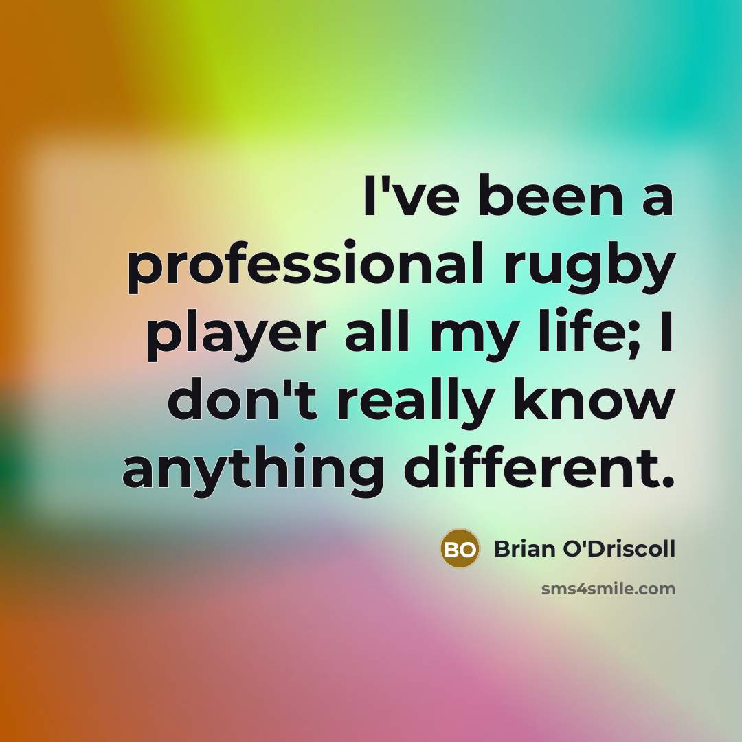 “I've been a professional rugby player all my life; I…” quote by Brian O'Driscoll