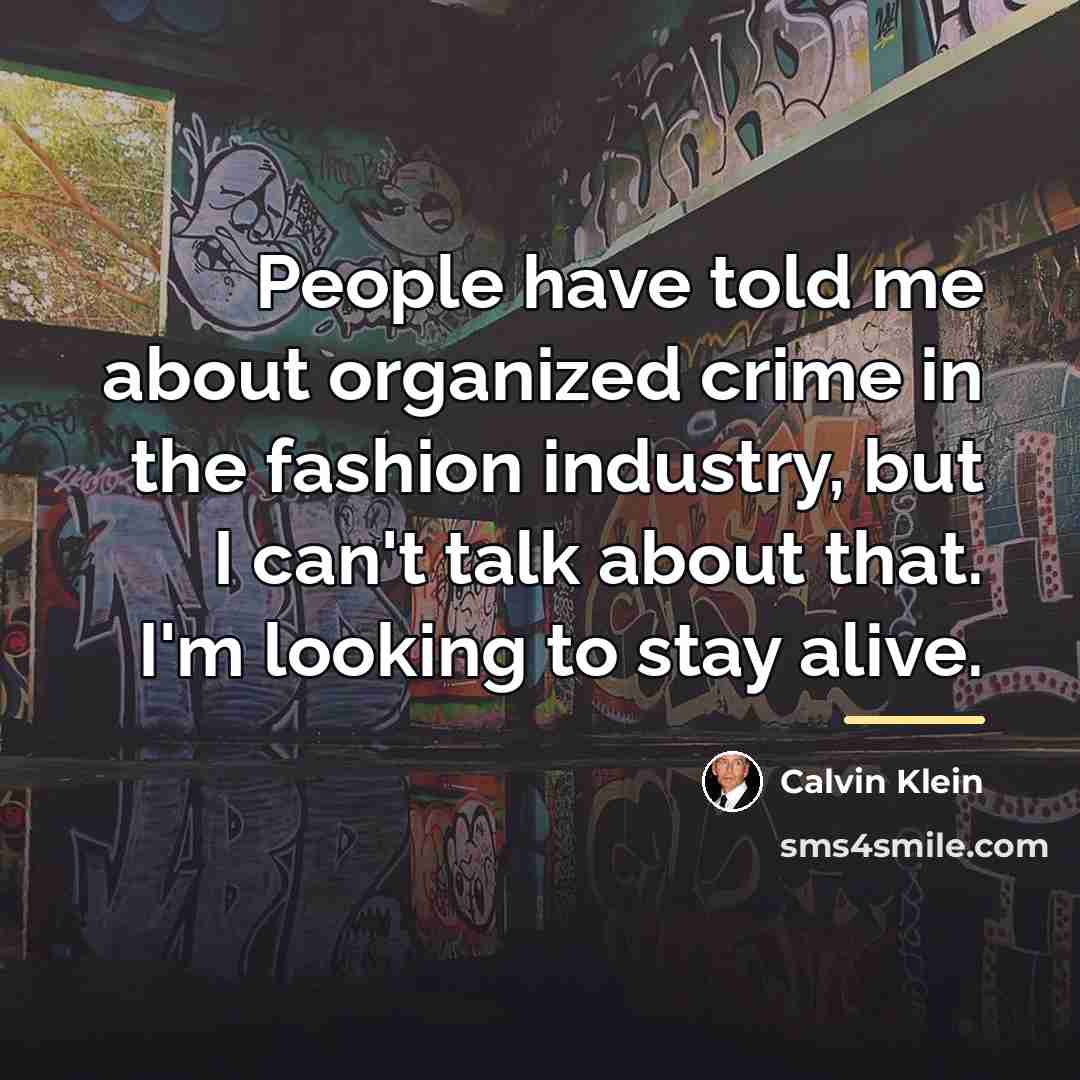 “People have told me about organized crime in the fashion…” quote by Calvin Klein