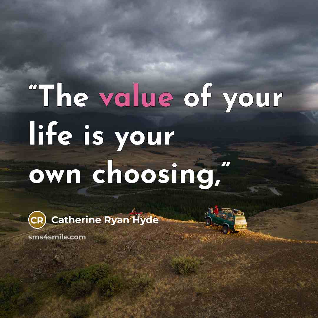 “The value of your life is your own choosing,” quote by Catherine Ryan Hyde