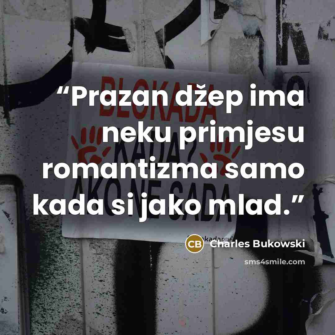 “Prazan džep ima neku primjesu romantizma samo kada si jako mlad.” quote by Charles Bukowski