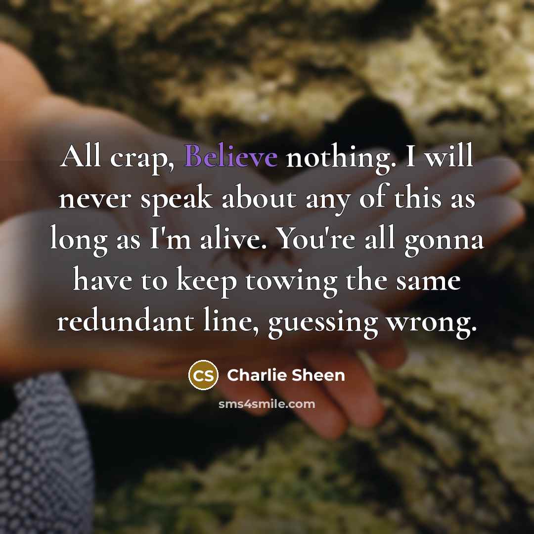 “All crap, Believe nothing. I will never speak about any…” quote by Charlie Sheen