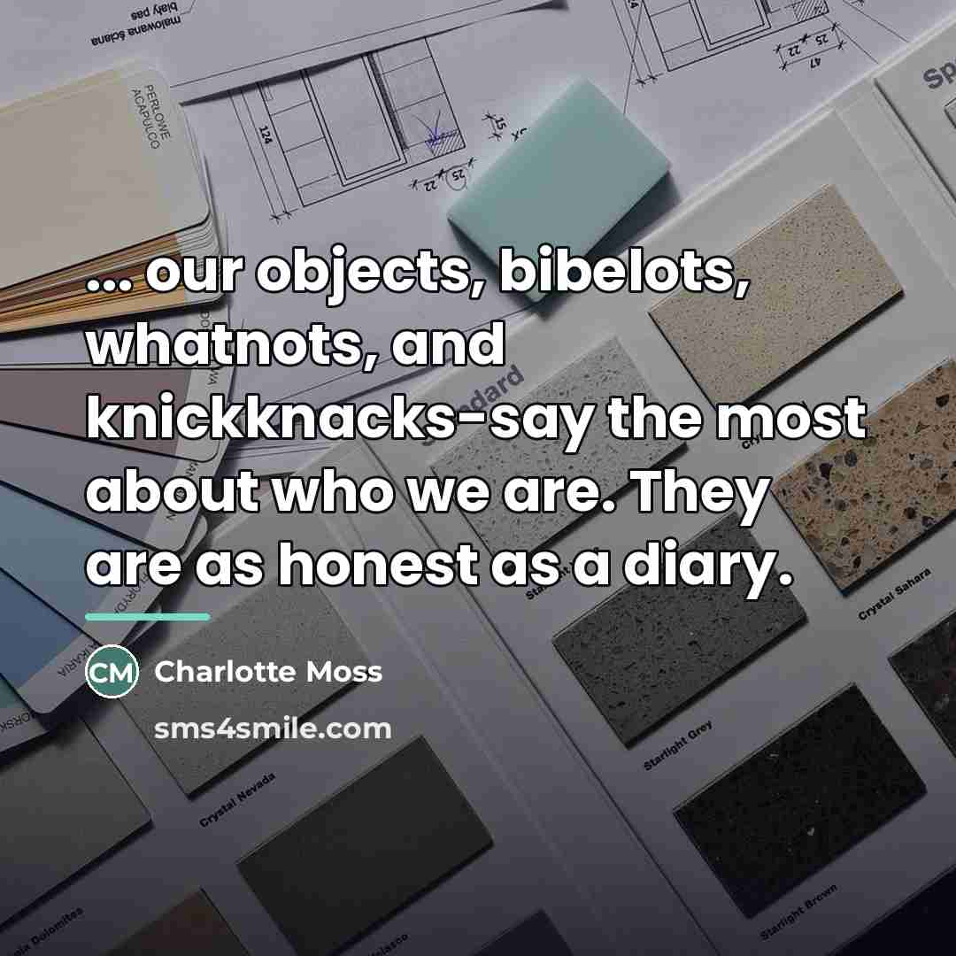 “... our objects, bibelots, whatnots, and knickknacks-say the most about…” quote by Charlotte Moss