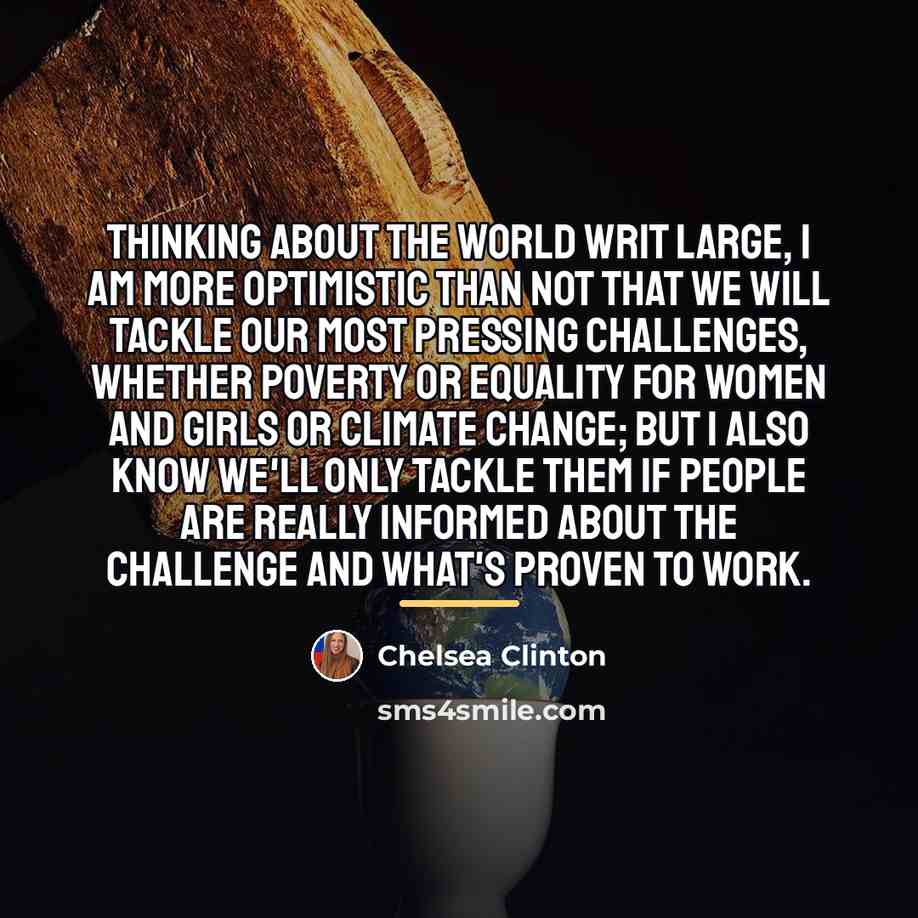 “Thinking about the world writ large, I am more optimistic…” quote by Chelsea Clinton