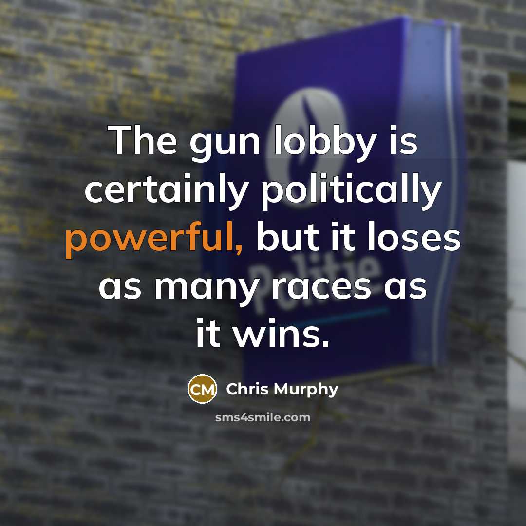 “The gun lobby is certainly politically powerful, but it loses…” quote by Chris Murphy