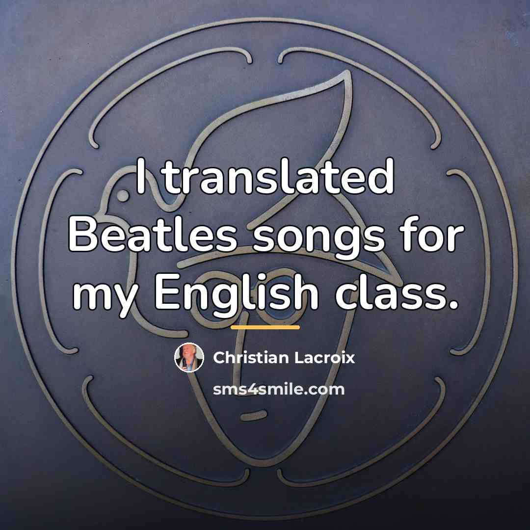 “I translated Beatles songs for my English class.…” quote by Christian Lacroix