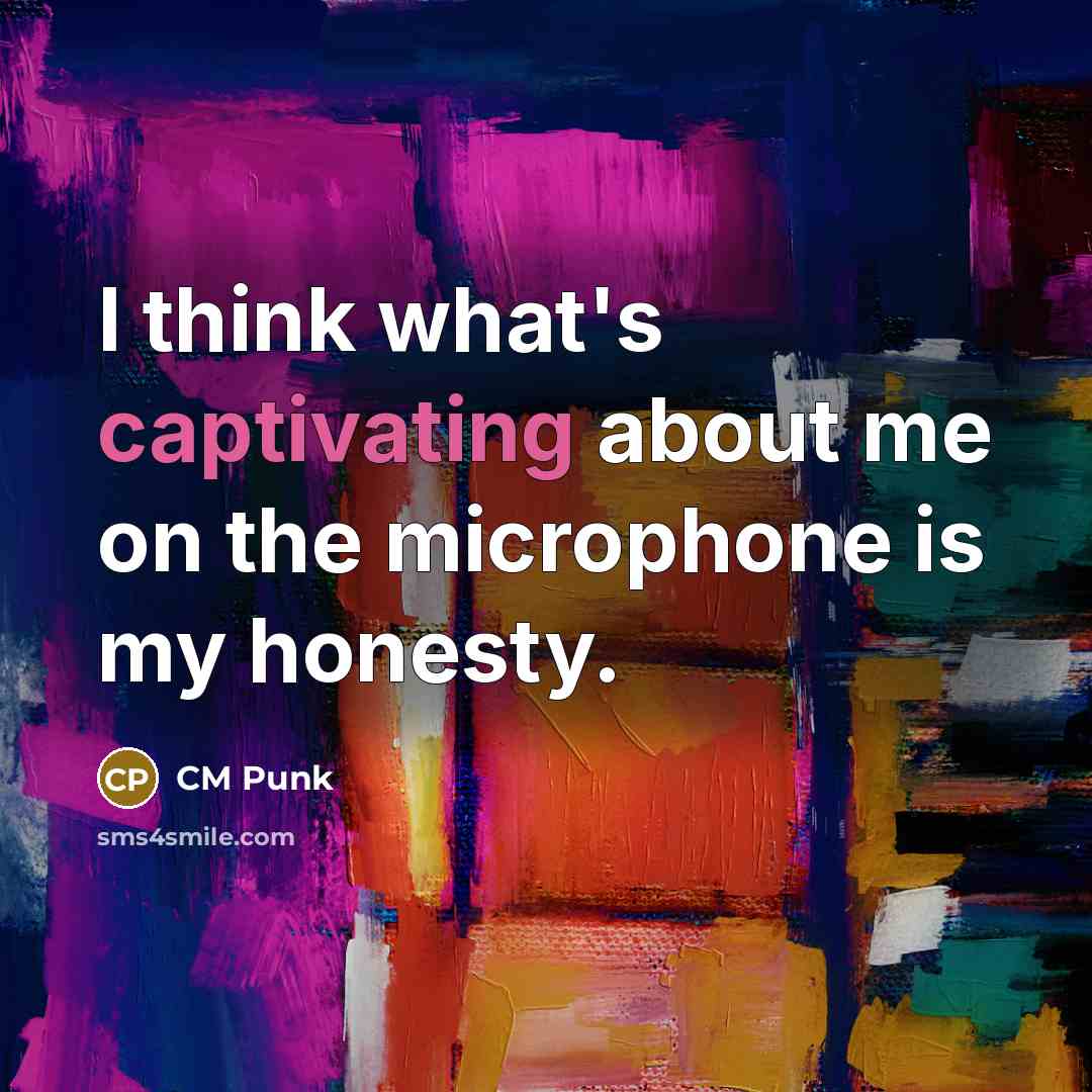 “I think what's captivating about me on the microphone is…” quote by CM Punk