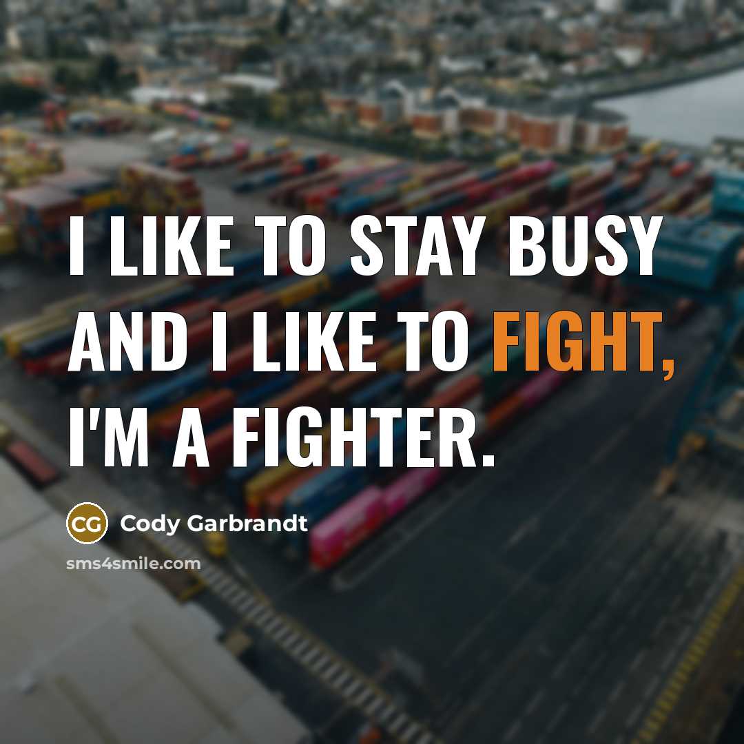 “I like to stay busy and I like to fight,…” quote by Cody Garbrandt