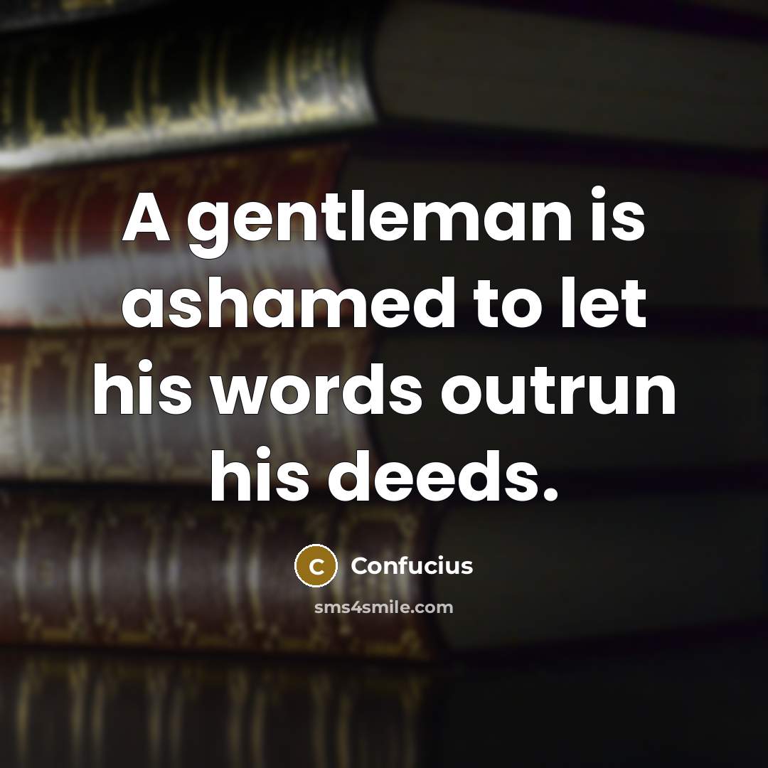 “A gentleman is ashamed to let his words outrun his…” quote by Confucius