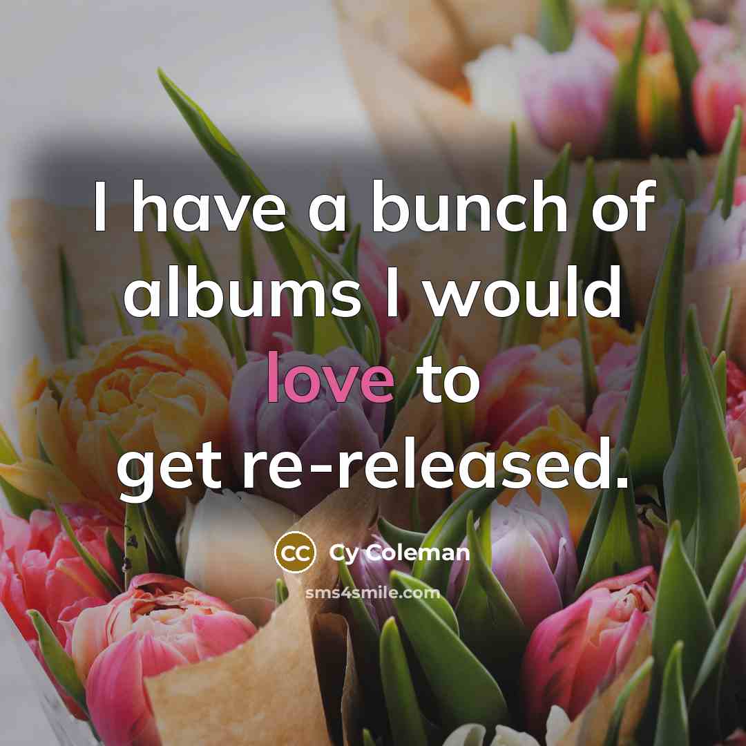 “I have a bunch of albums I would love to…” quote by Cy Coleman
