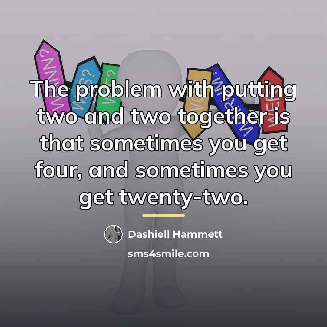 “The problem with putting two and two together is that…” quote by Dashiell Hammett
