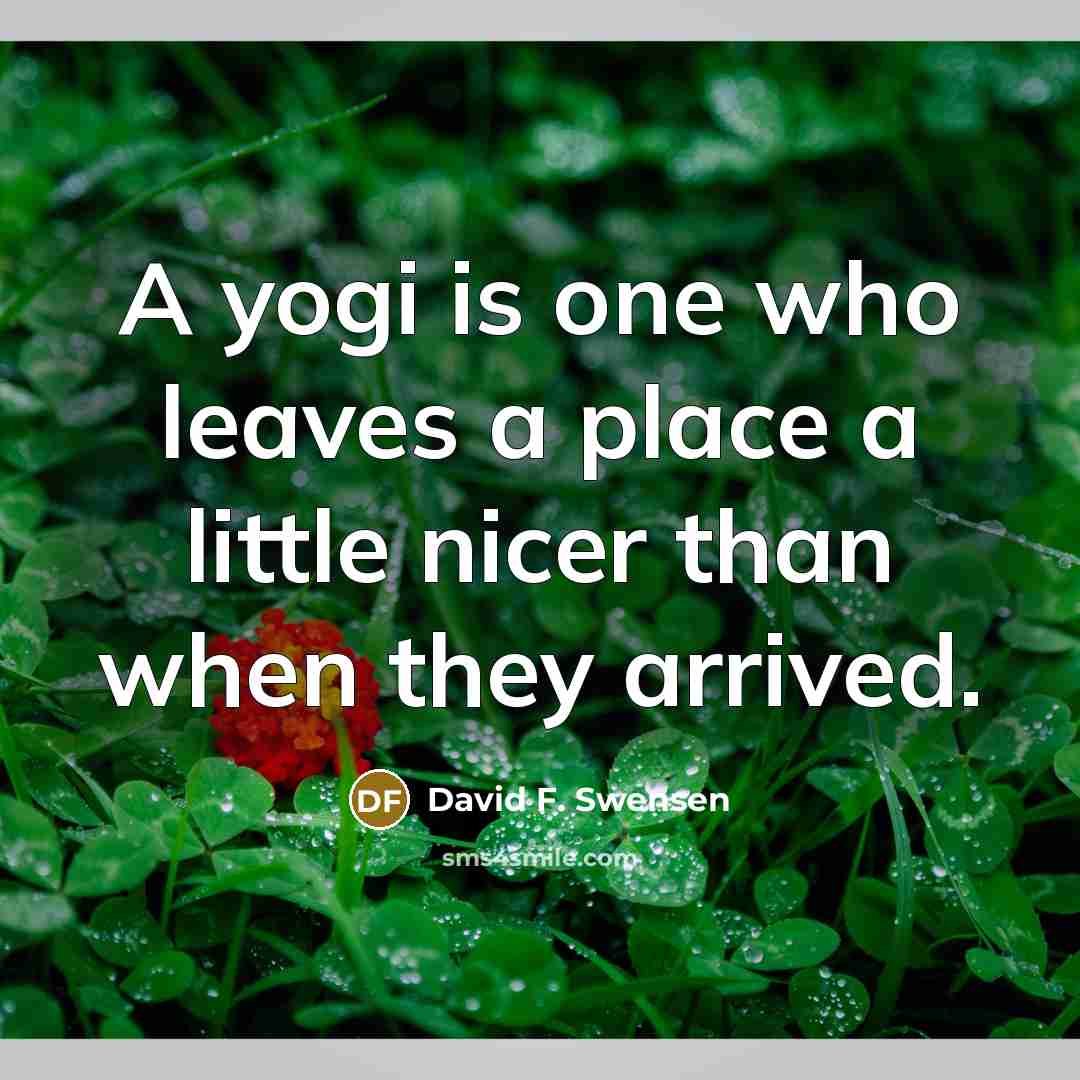 “A yogi is one who leaves a place a little…” quote by David F. Swensen