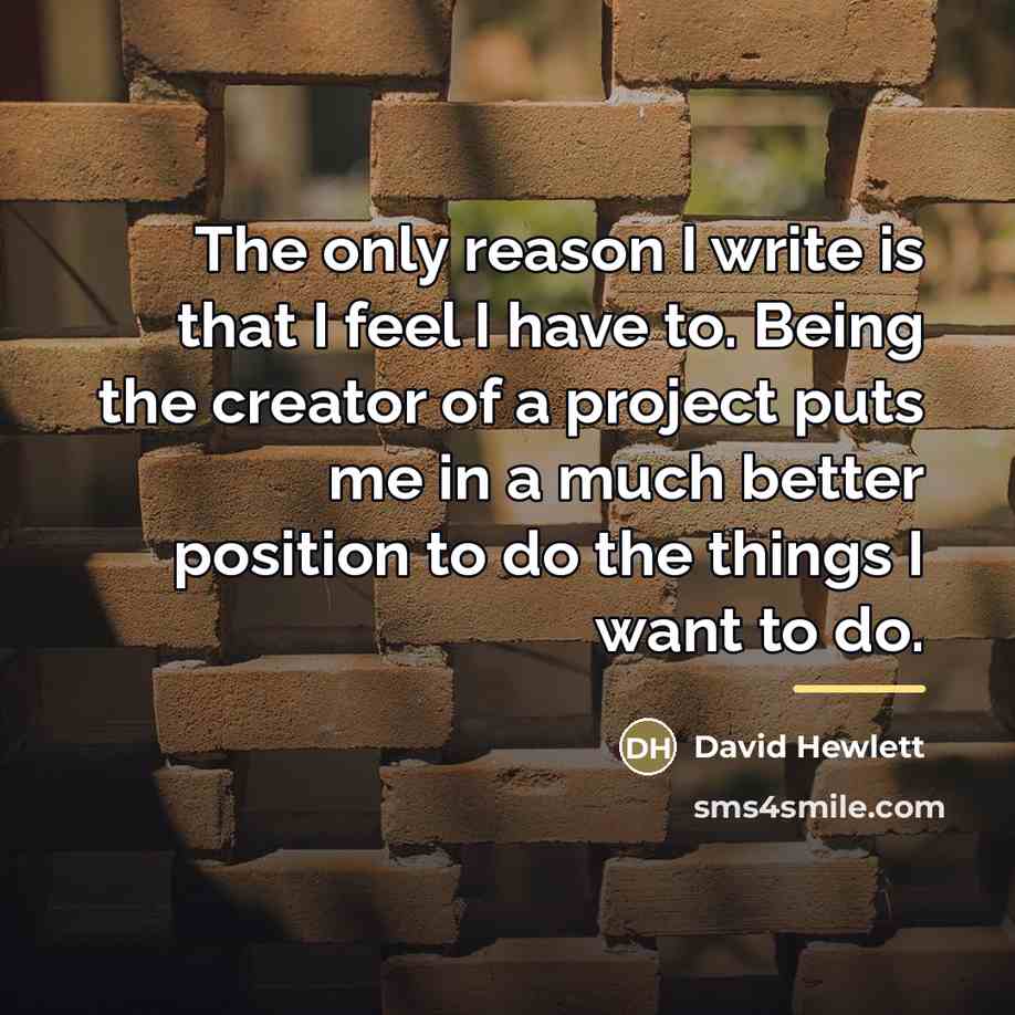 “The only reason I write is that I feel I…” quote by David Hewlett