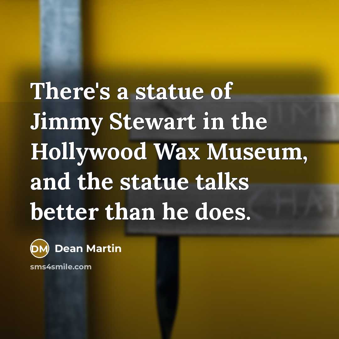 “There's a statue of Jimmy Stewart in the Hollywood Wax…” quote by Dean Martin