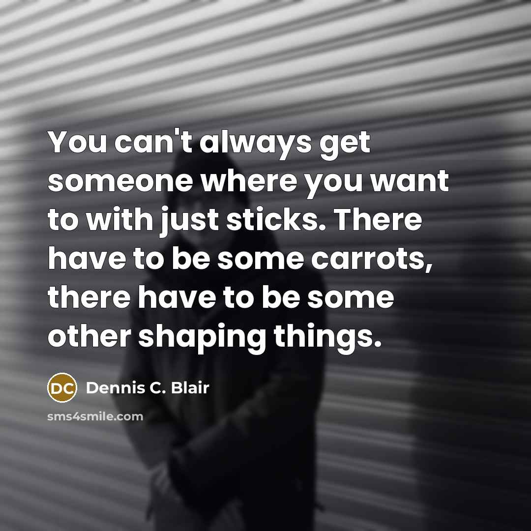 “You can't always get someone where you want to with…” quote by Dennis C. Blair