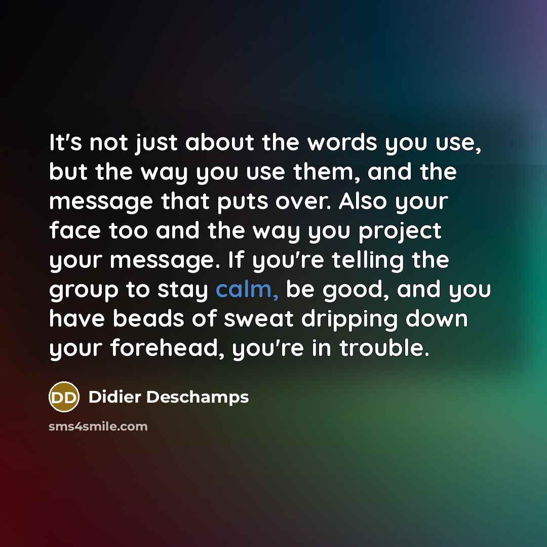 “It's not just about the words you use, but the…” quote by Didier Deschamps