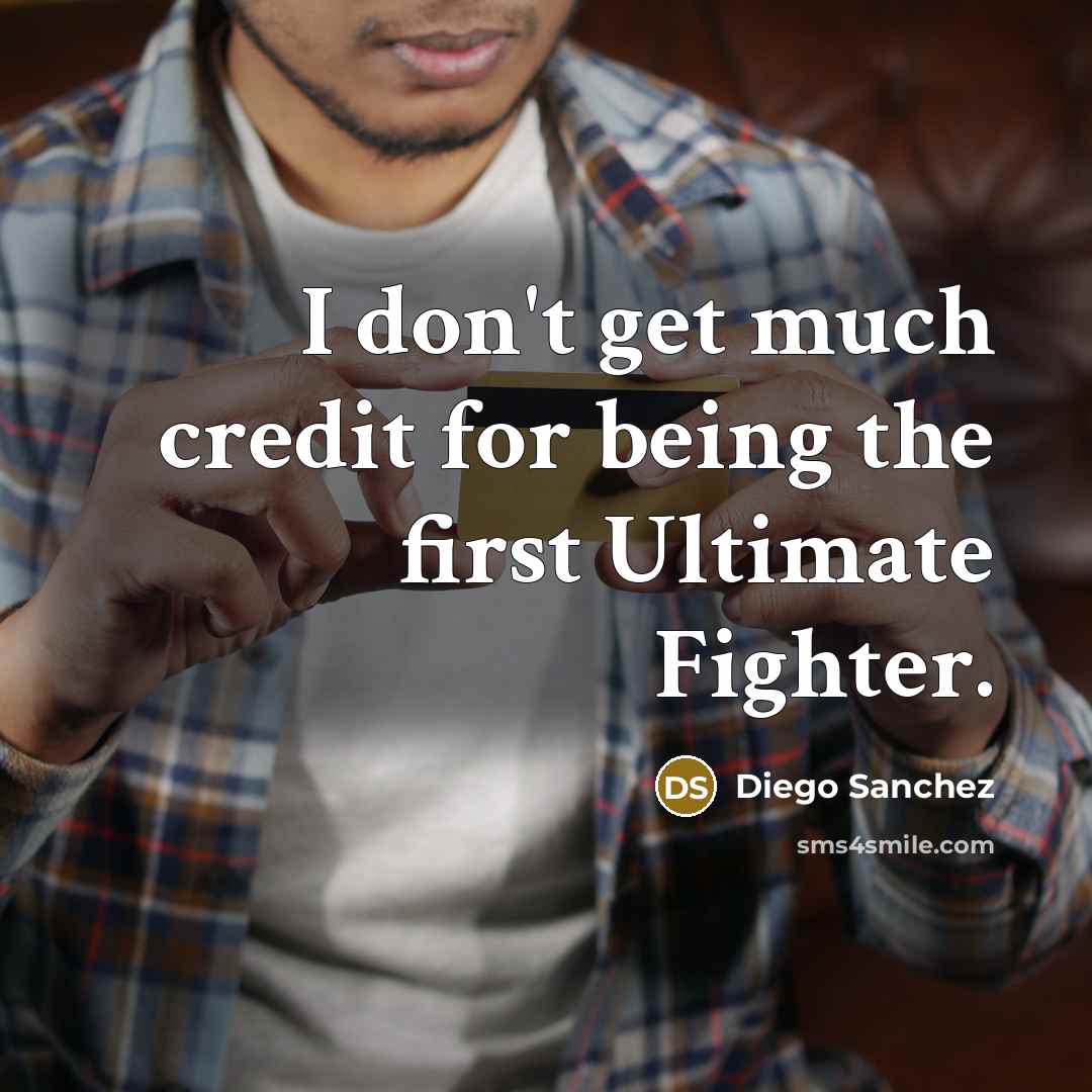 “I don't get much credit for being the first Ultimate…” quote by Diego Sanchez