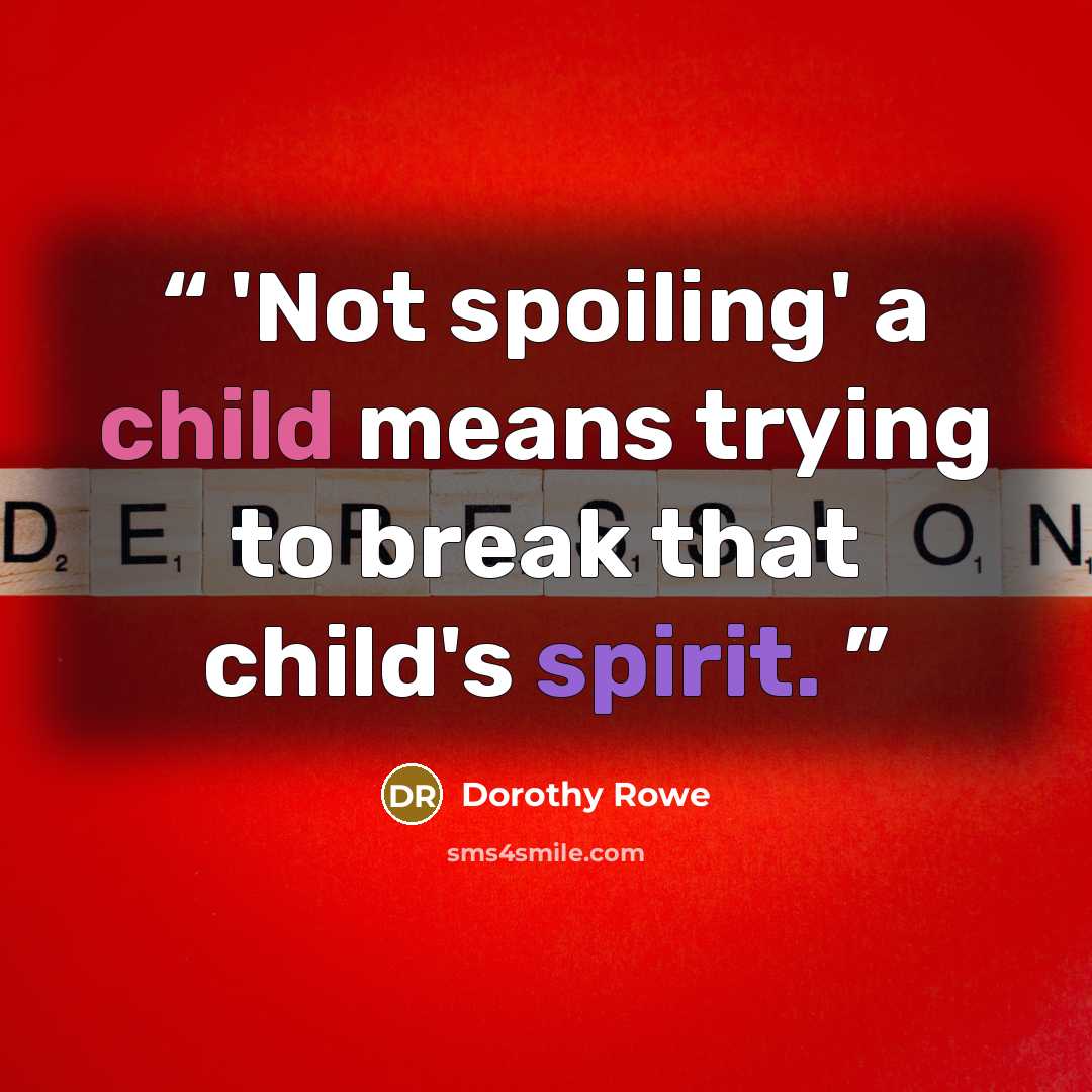 “'Not spoiling' a child means trying to break that child's spirit.” quote by Dorothy Rowe