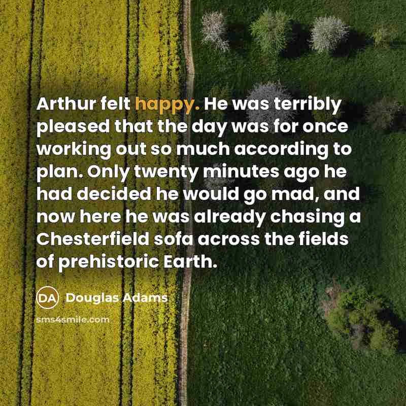 “Arthur felt happy. He was terribly pleased that the day…” quote by Douglas Adams