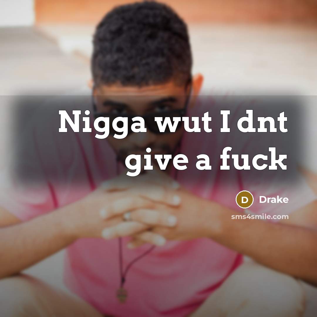“Nigga wut I dnt give a fuck…” quote by Drake