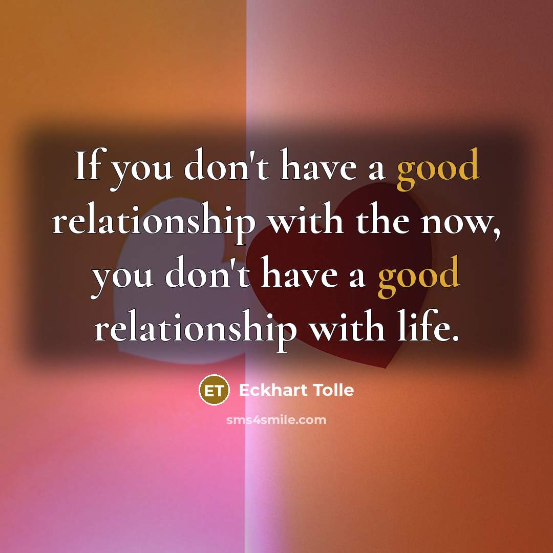 “If you don't have a good relationship with the now,…” quote by Eckhart Tolle