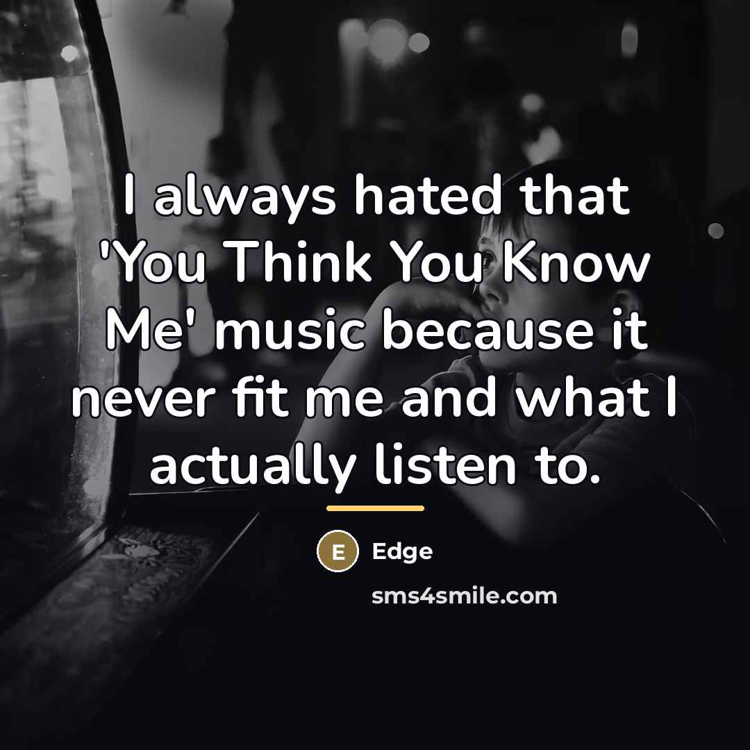 “I always hated that 'You Think You Know Me' music…” quote by Edge