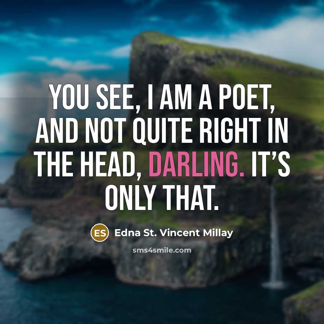 “You see, I am a poet, and not quite right…” quote by Edna St. Vincent Millay