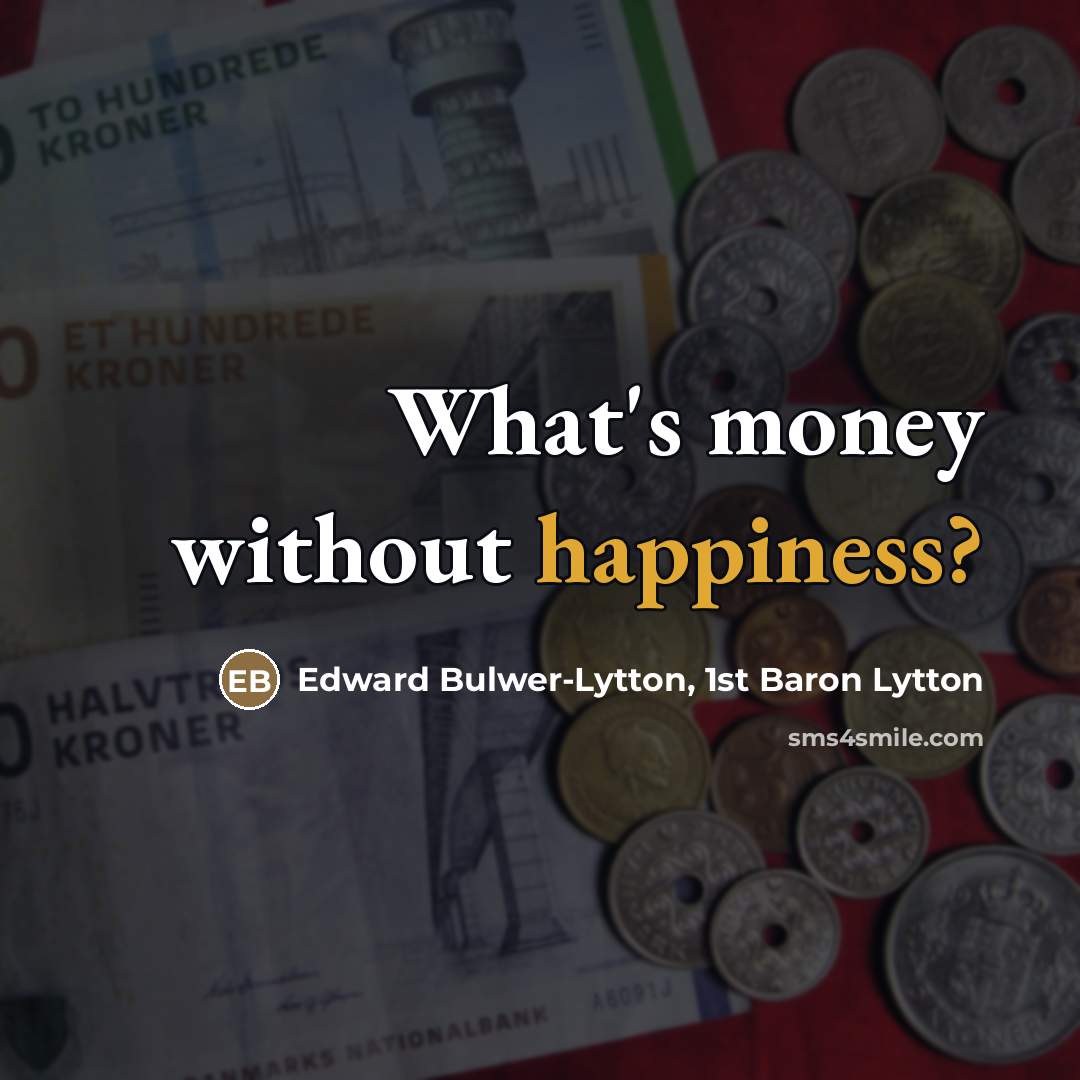 “What's money without happiness?…” quote by Edward Bulwer-Lytton, 1st Baron Lytton