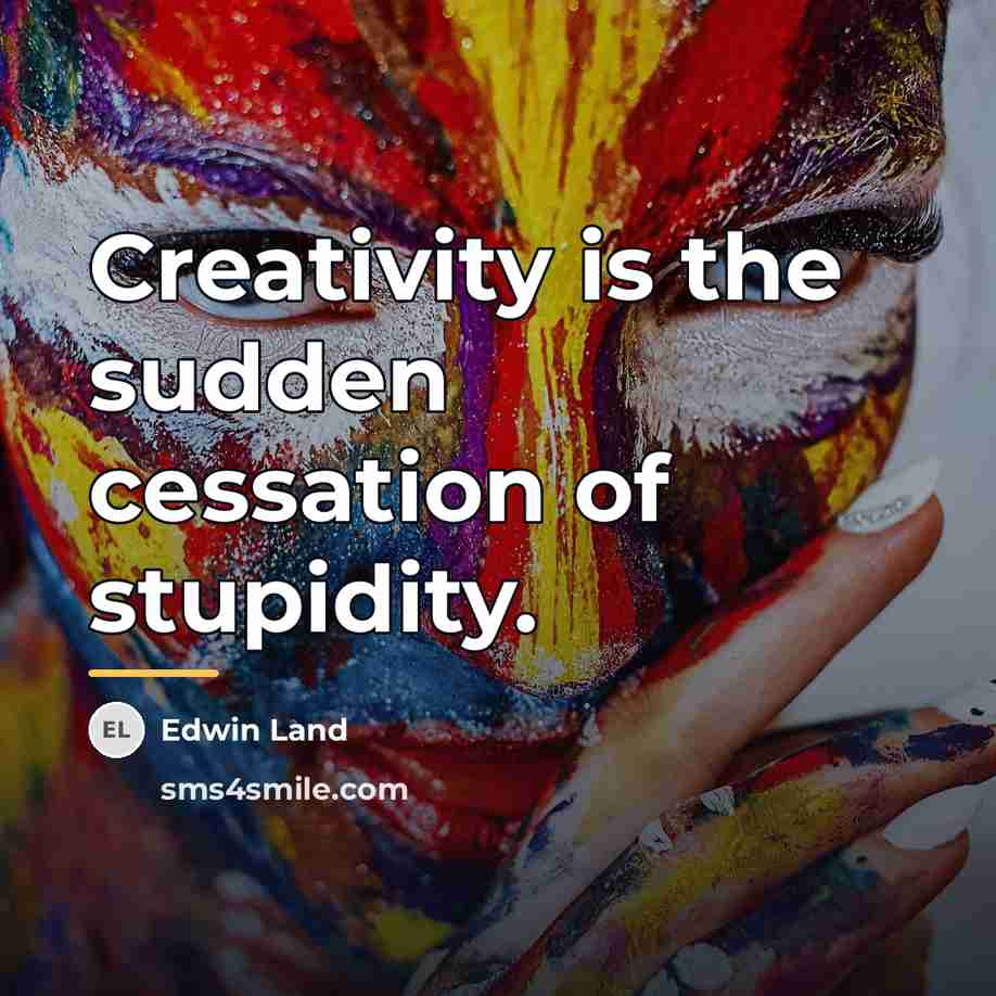 “Creativity is the sudden cessation of stupidity.…” quote by Edwin Land