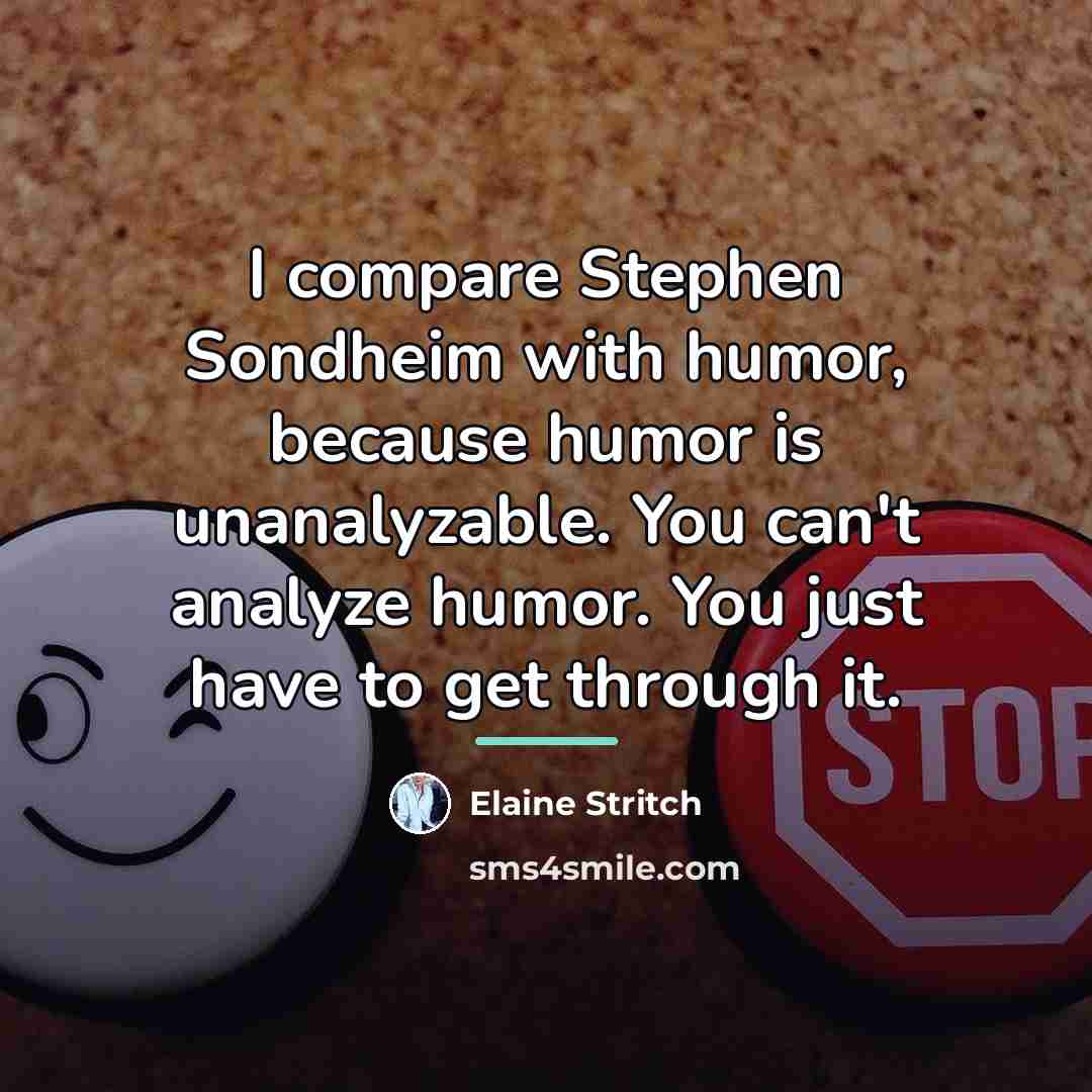 “I compare Stephen Sondheim with humor, because humor is unanalyzable.…” quote by Elaine Stritch