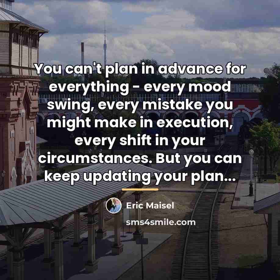 “You can't plan in advance for everything - every mood…” quote by Eric Maisel