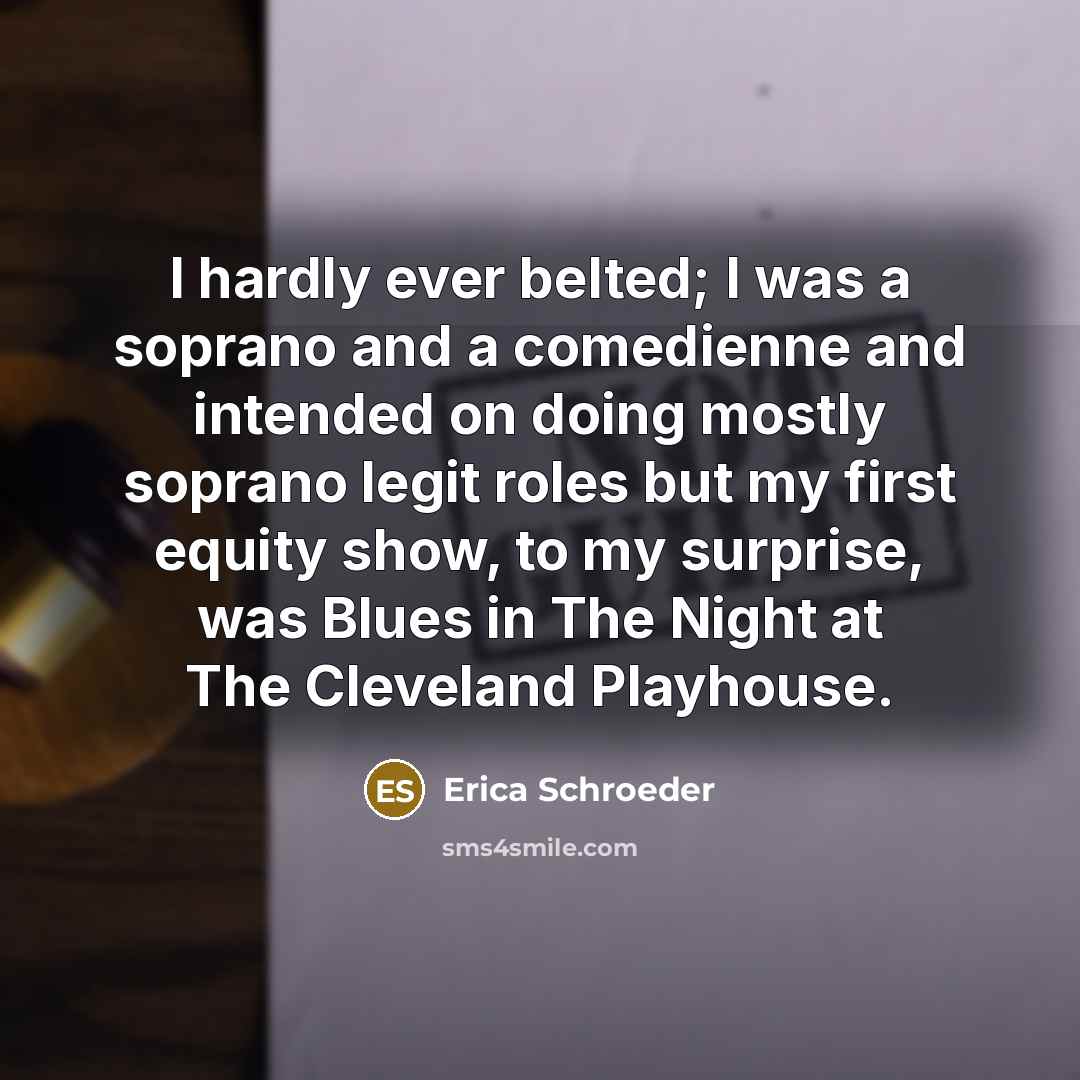 “I hardly ever belted; I was a soprano and a…” quote by Erica Schroeder
