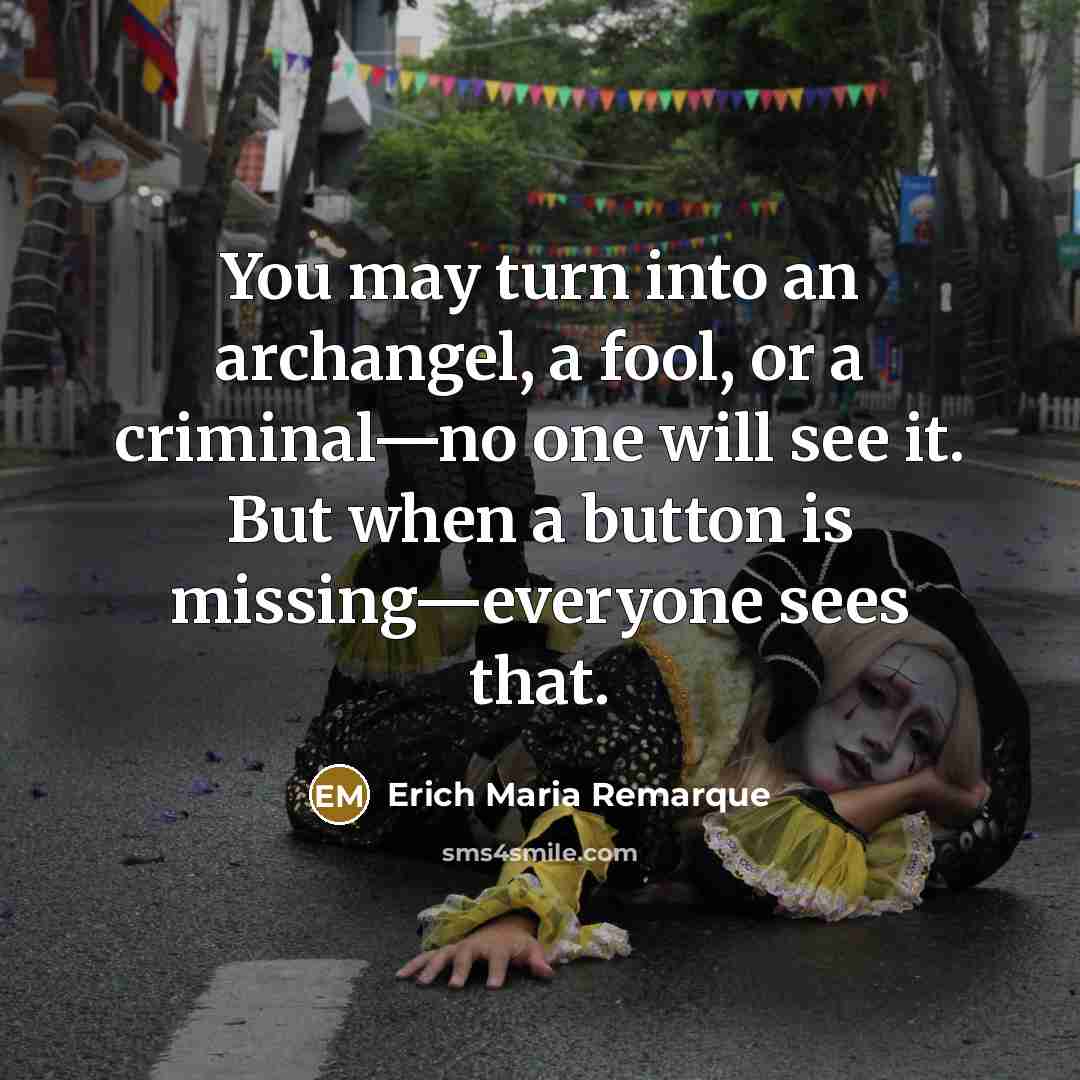 “You may turn into an archangel, a fool, or a…” quote by Erich Maria Remarque