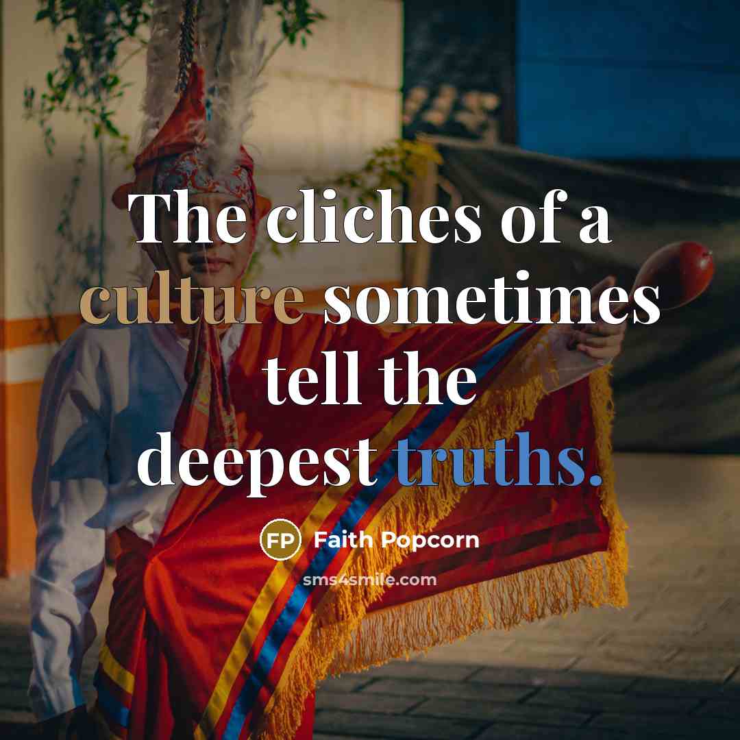 “The cliches of a culture sometimes tell the deepest truths.…” quote by Faith Popcorn