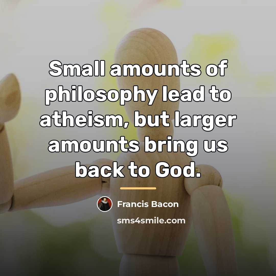“Small amounts of philosophy lead to atheism, but larger amounts…” quote by Francis Bacon