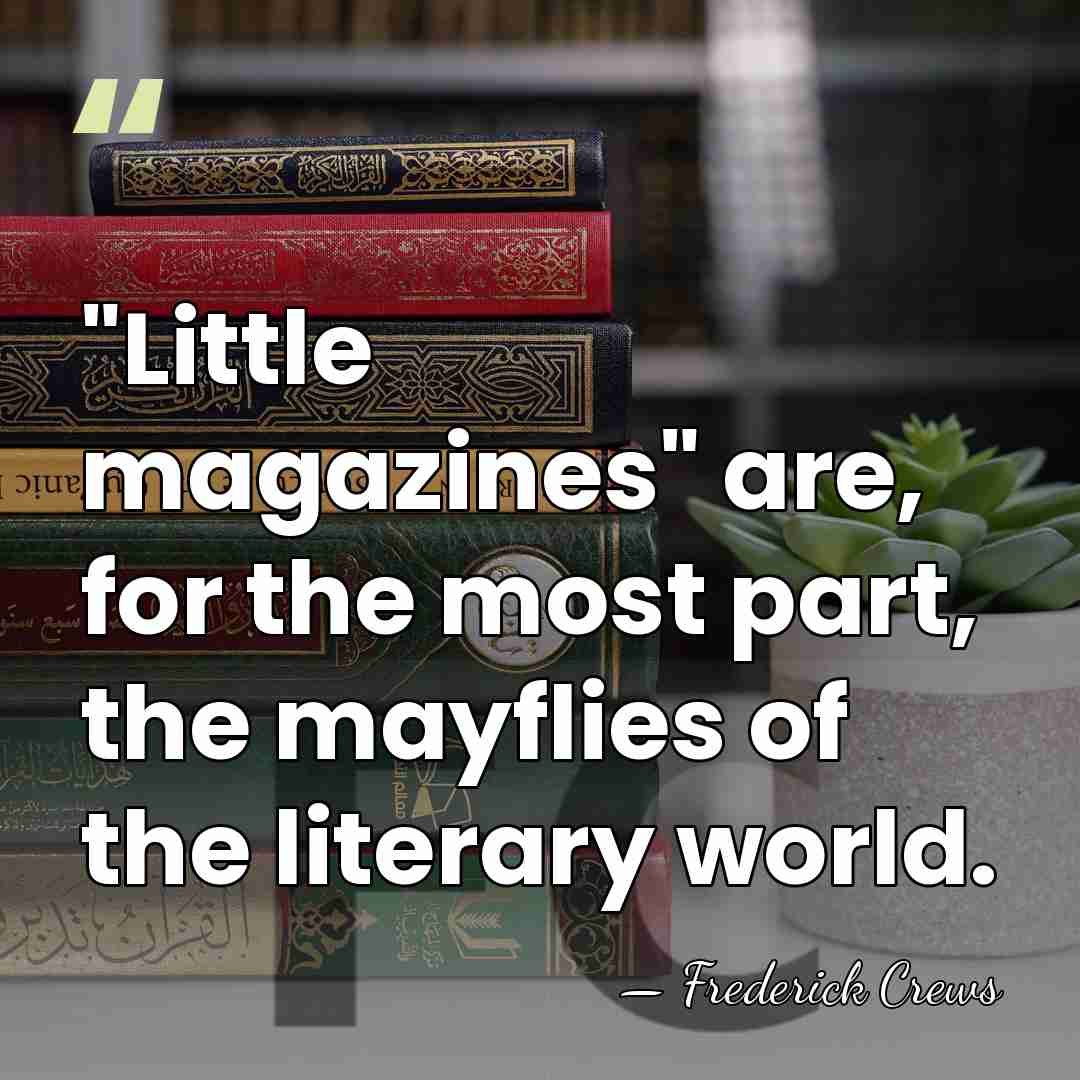 "Little magazines" are, for the most part, the mayflies of the literary&hellip; - Frederick Crews