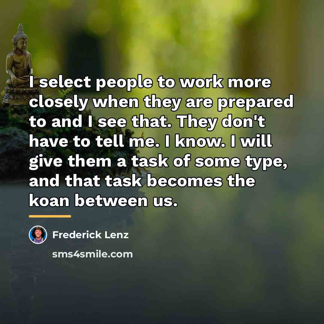 “I select people to work more closely when they are…” quote by Frederick Lenz