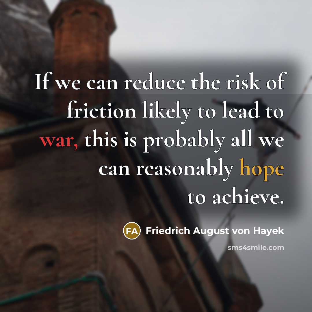 “If we can reduce the risk of friction likely to…” quote by Friedrich August von Hayek