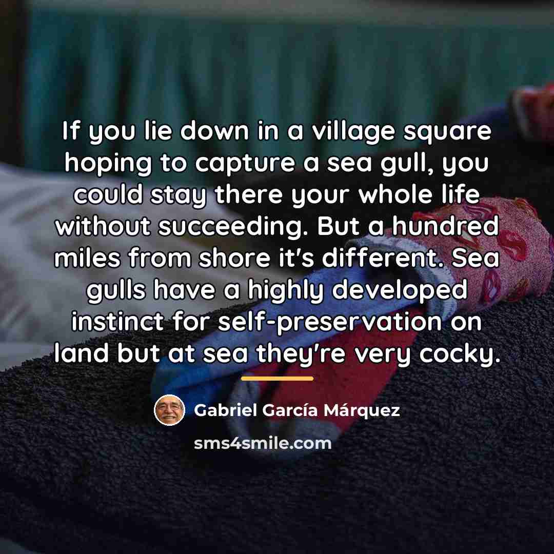 “If you lie down in a village square hoping to…” quote by Gabriel Garcia Marquez