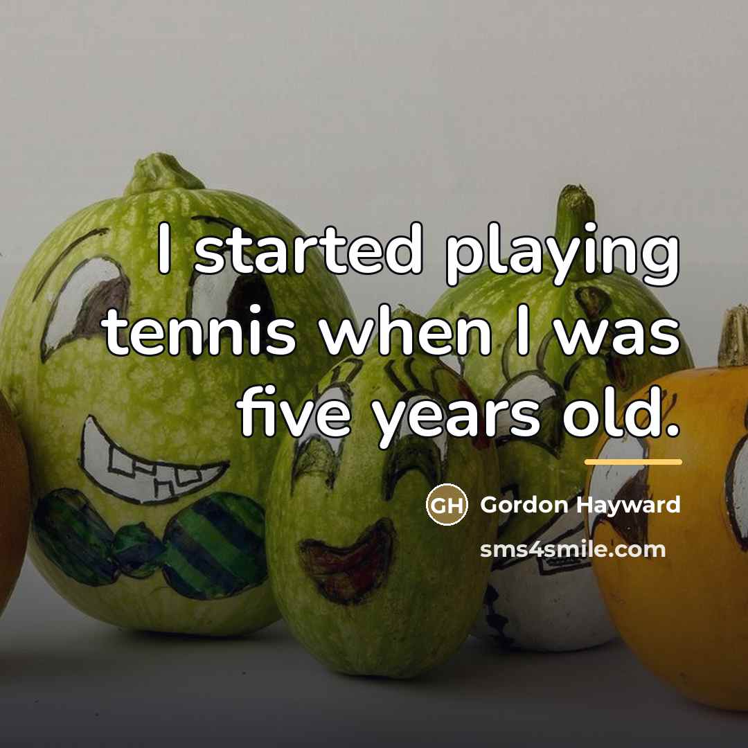 “I started playing tennis when I was five years old.…” quote by Gordon Hayward