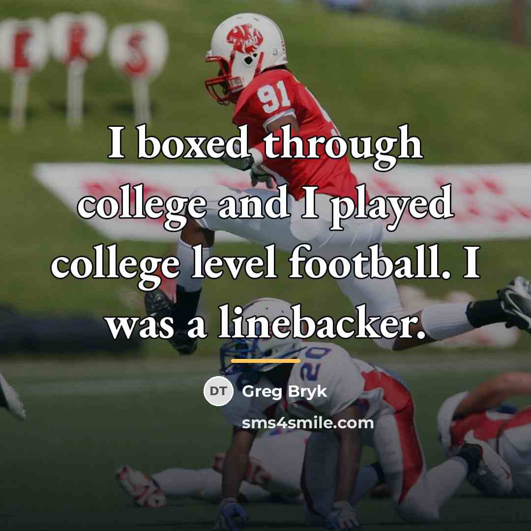 “I boxed through college and I played college level football.…” quote by Greg Bryk
