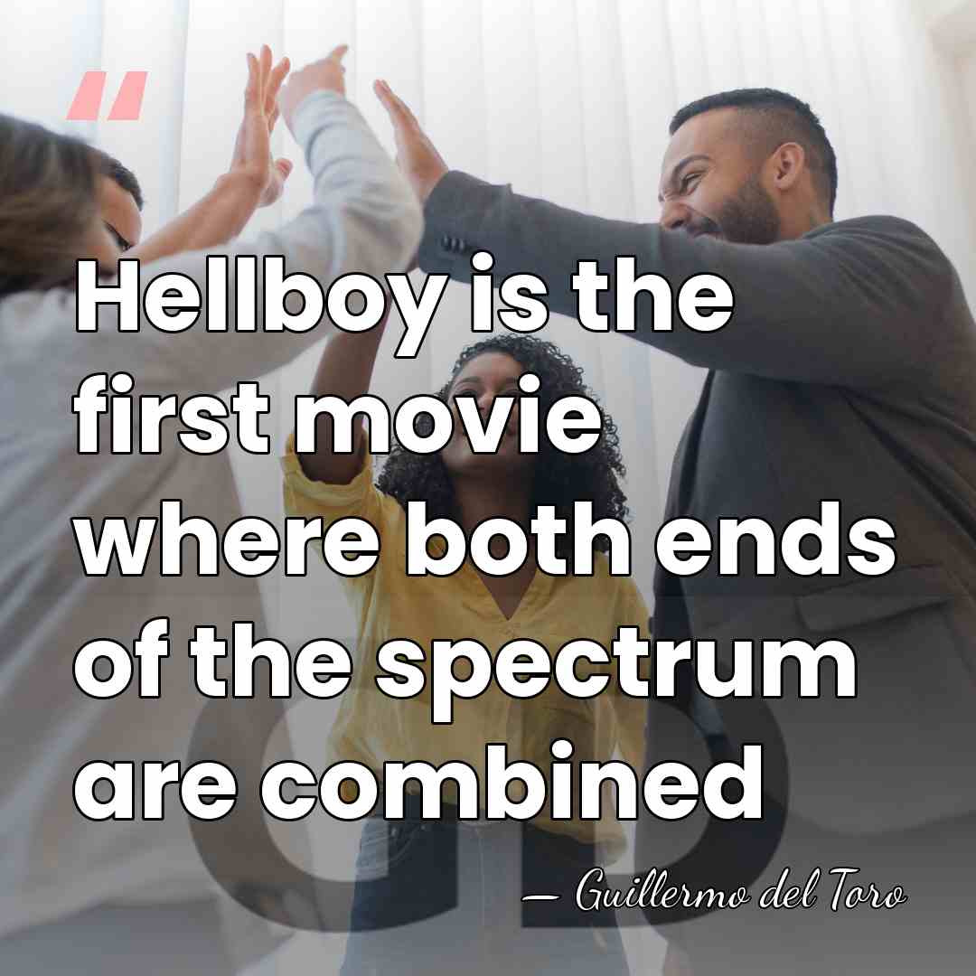 Hellboy is the first movie where both ends of the spectrum are&hellip; - Guillermo del Toro