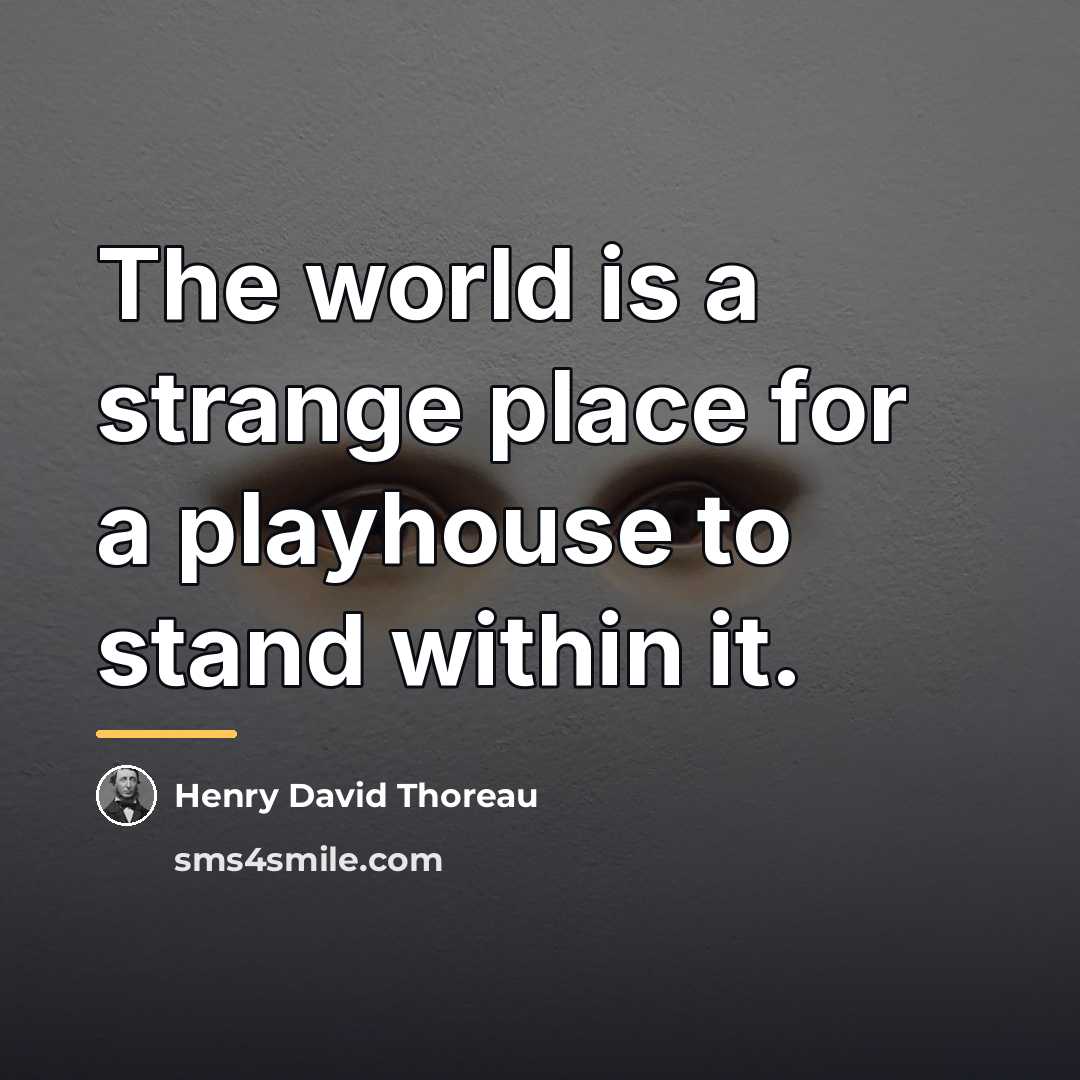 “The world is a strange place for a playhouse to…” quote by Henry David Thoreau