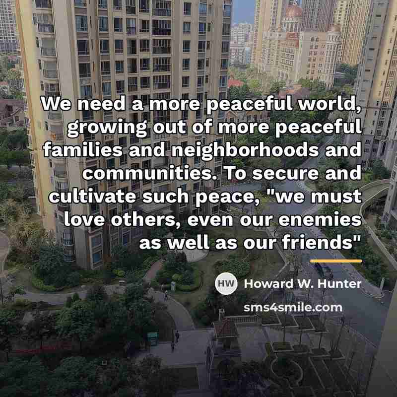 “We need a more peaceful world, growing out of more…” quote by Howard W. Hunter