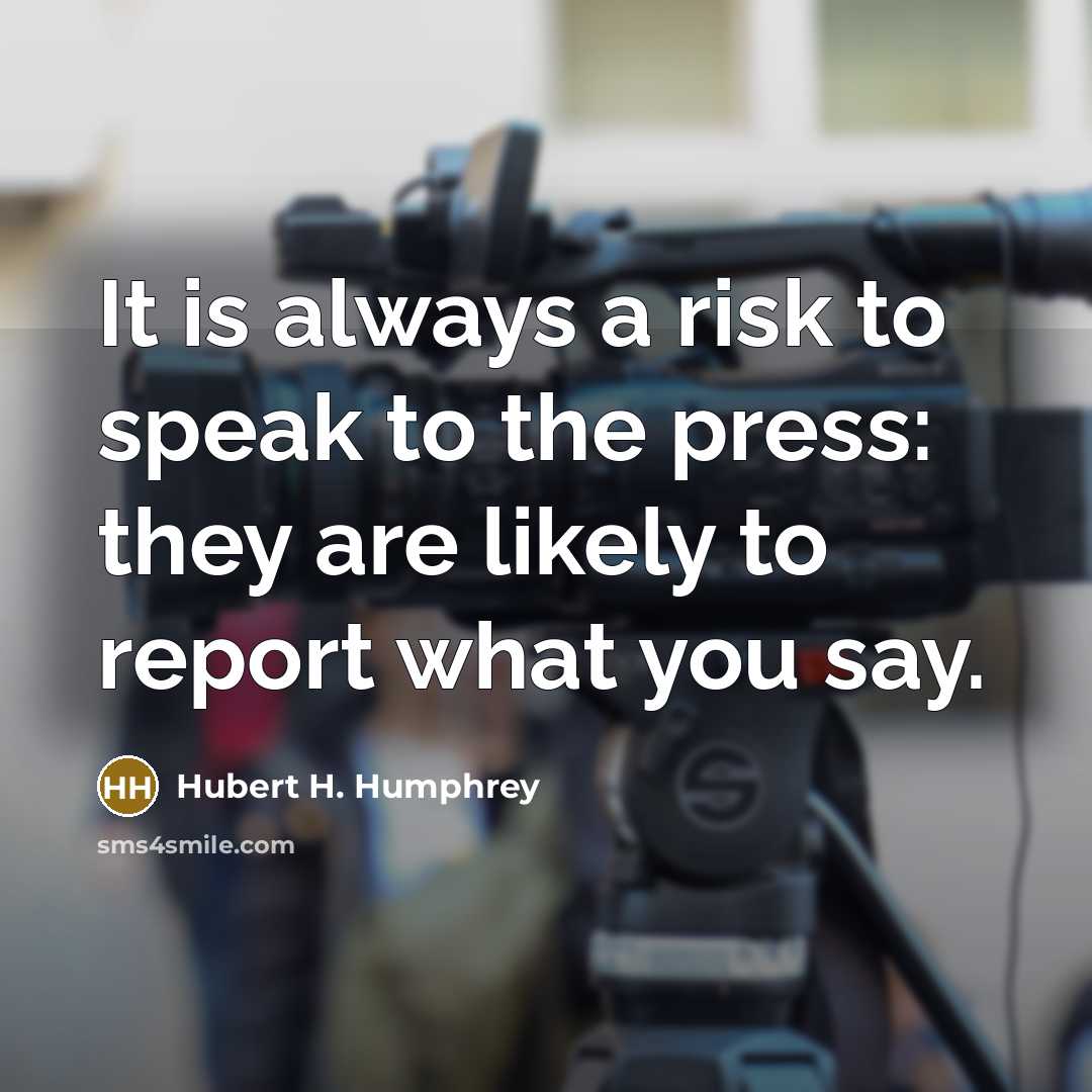 “It is always a risk to speak to the press:…” quote by Hubert H. Humphrey