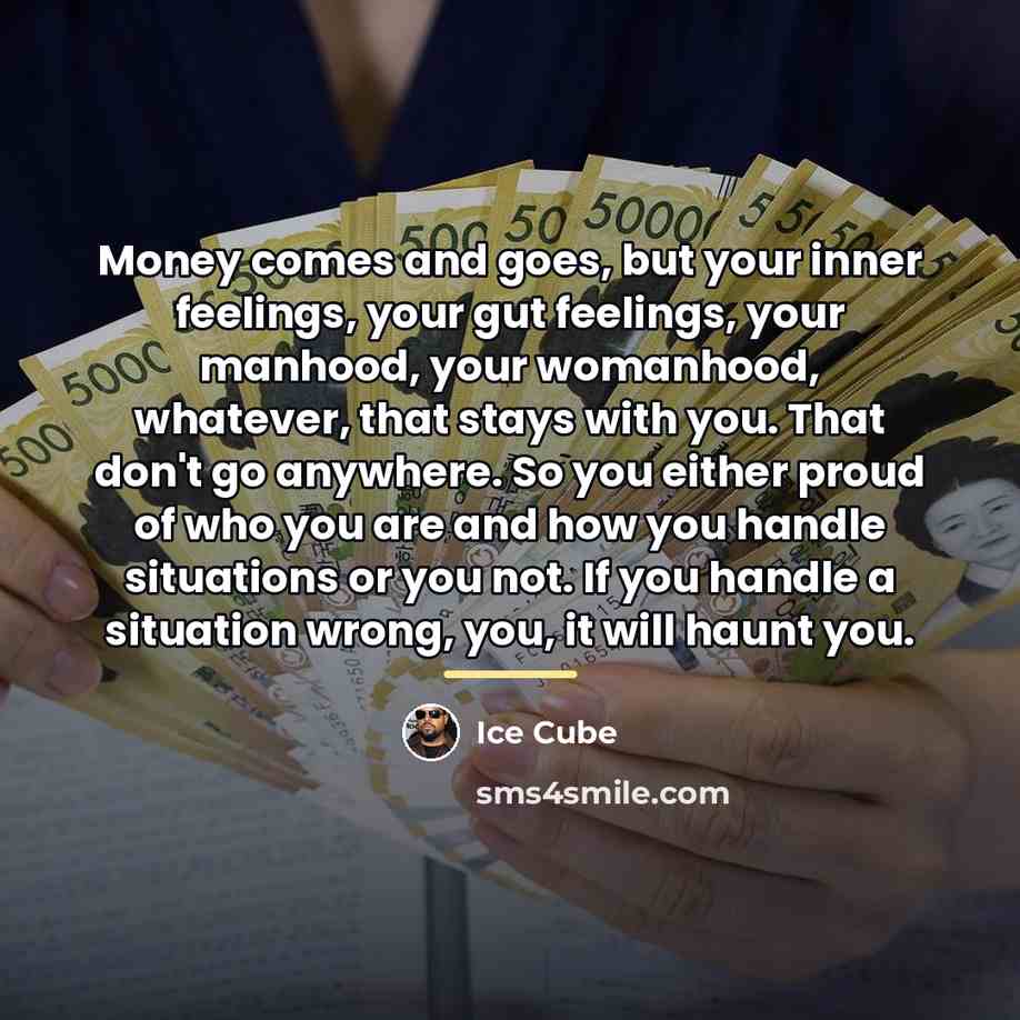 “Money comes and goes, but your inner feelings, your gut…” quote by Ice Cube