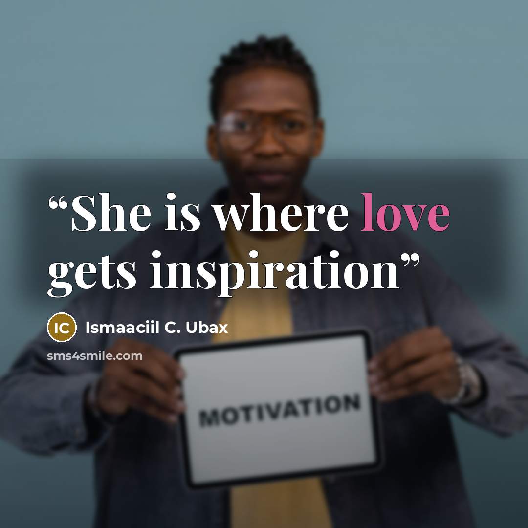 “She is where love gets inspiration” quote by Ismaaciil C. Ubax