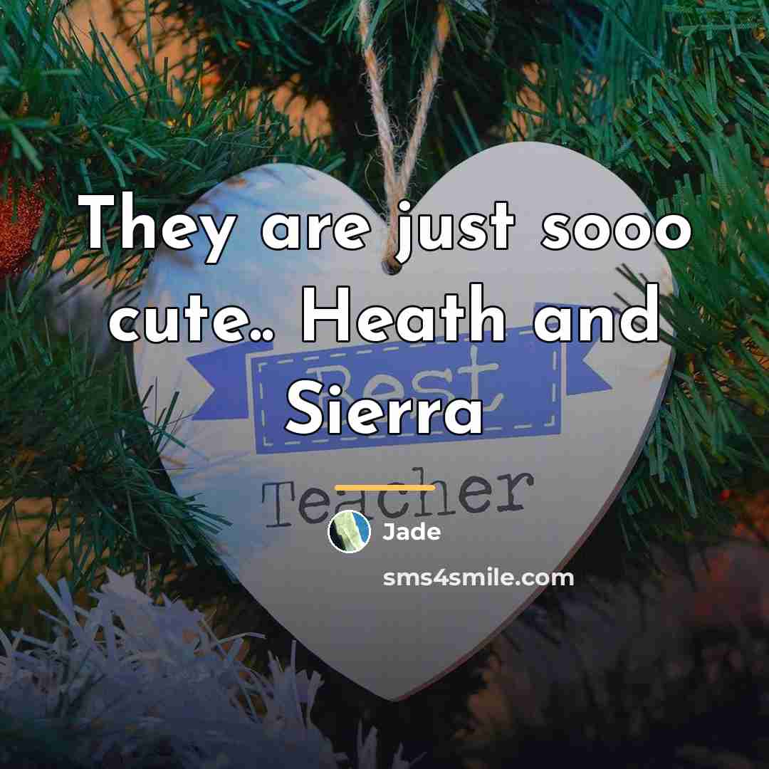 “They are just sooo cute.. Heath and Sierra…” quote by Jade