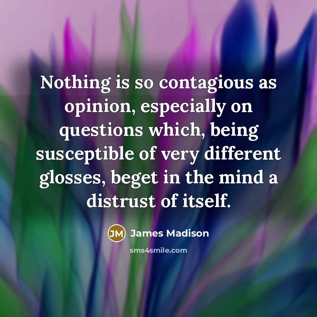 “Nothing is so contagious as opinion, especially on questions which,…” quote by James Madison