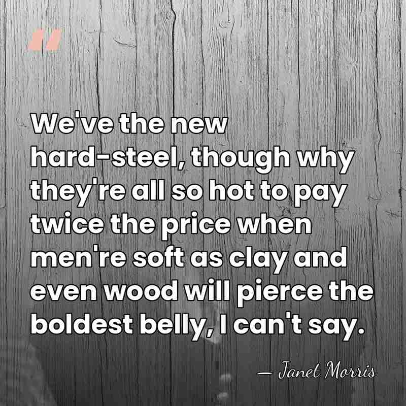 We've the new hard-steel, though why they're all so hot to pay&hellip; - Janet Morris